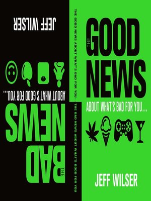 cover image of The Good News About What's Bad for You . . . the Bad News About What's Good for You
